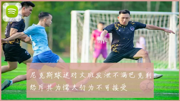 尼克斯球迷对文班发泄不满巴克利怒斥其为懦夫行为不可接受